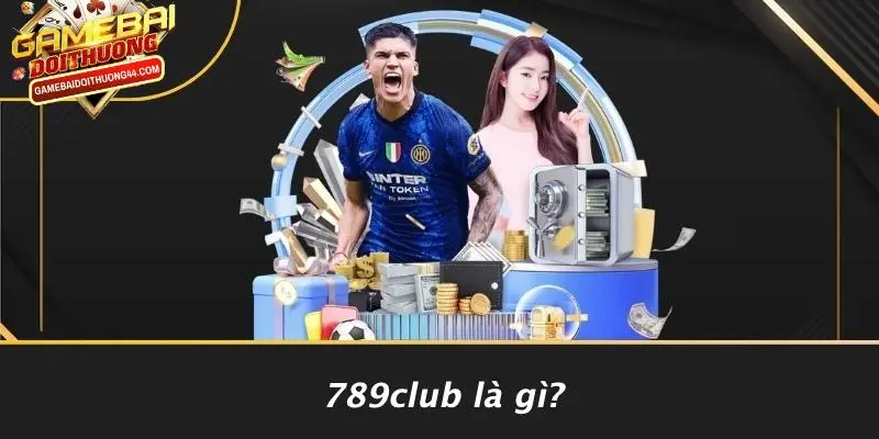 789CLUB: KHÁM PHÁ THẾ GIỚI GAME BÀI ĐỔI THƯỞNG HẤP DẪN 2 789CLUB Là Gì?