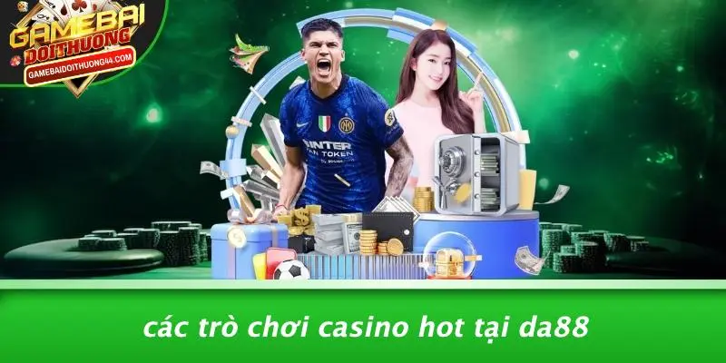 DA88: TRẢI NGHIỆM CASINO ĐỈNH CAO VỚI GAME BÀI ĐỔI THƯỞNG 4 Các Trò Chơi Casino Hot Tại DA88