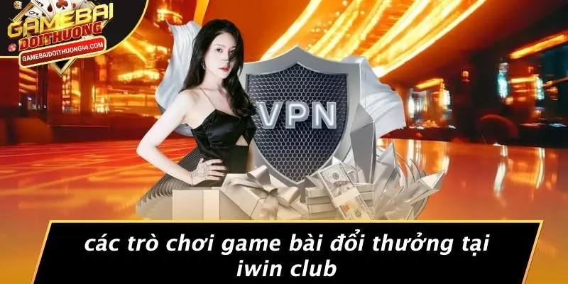 IWIN CLUB: KHÁM PHÁ THẾ GIỚI GAME BÀI ĐỔI THƯỞNG ĐẲNG CẤP 4 Các Trò Chơi Game Bài Đổi Thưởng Tại IWIN CLUB