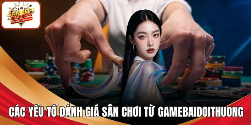 Các yếu tố đánh giá sân chơi từ GAMEBAIDOITHUONG