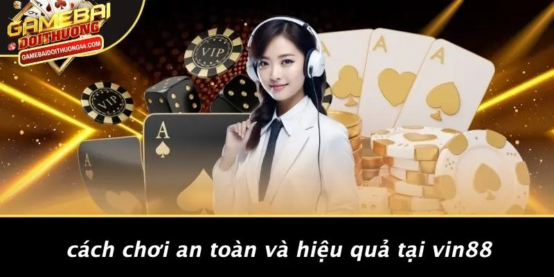 VIN88: KHÁM PHÁ THẾ GIỚI GAME BÀI ĐỔI THƯỞNG HẤP DẪN! 4 Cách Chơi An Toàn Và Hiệu Quả Tại VIN88