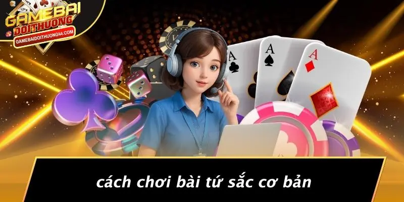 Cách Chơi Bài Tứ Sắc Cơ Bản