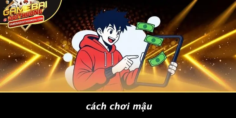 MẬU: KHÁM PHÁ THẾ GIỚI GAME BÀI ĐỔI THƯỞNG HẤP DẪN 2 Cách Chơi Mậu