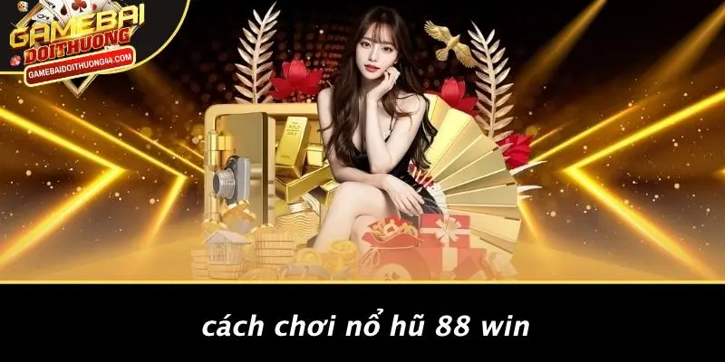NỔ HŨ 88 WIN: CÁCH TRỞ THÀNH TRIỆU PHÚ CHỈ SAU MỘT ĐÊM! 3 Cách Chơi Nổ Hũ 88 Win
