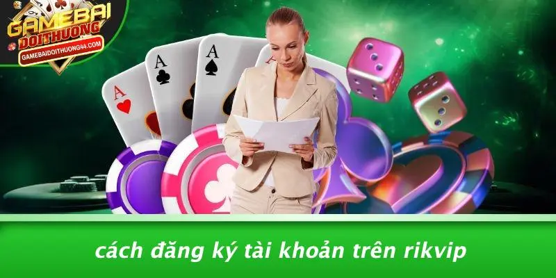 RIKVIP: KHÁM PHÁ THẾ GIỚI GAME BÀI ĐỔI THƯỞNG HẤP DẪN 3 Cách Đăng Ký Tài Khoản Trên RIKVIP