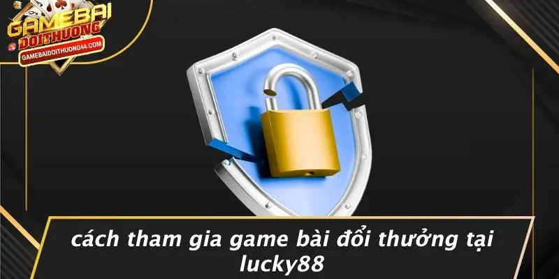 Cách Tham Gia Game Bài Đổi Thưởng Tại LUCKY88
