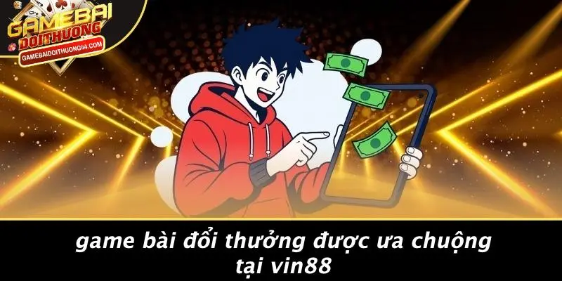 VIN88: KHÁM PHÁ THẾ GIỚI GAME BÀI ĐỔI THƯỞNG HẤP DẪN! 2 Game Bài Đổi Thưởng Được Ưa Chuộng Tại VIN88