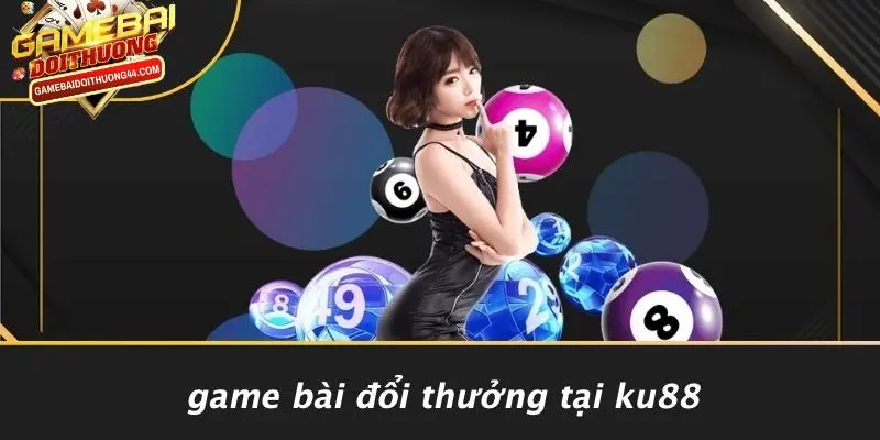 Game Bài Đổi Thưởng Tại KU88