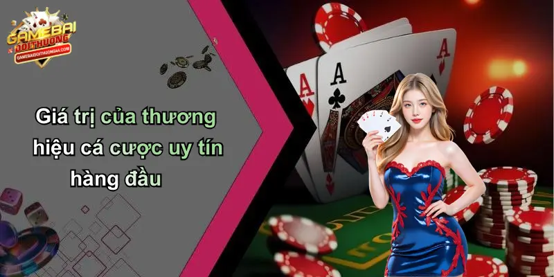MIỄN TRỪ TRÁCH NHIỆM 3 Giá trị của thương hiệu cá cược uy tín hàng đầu