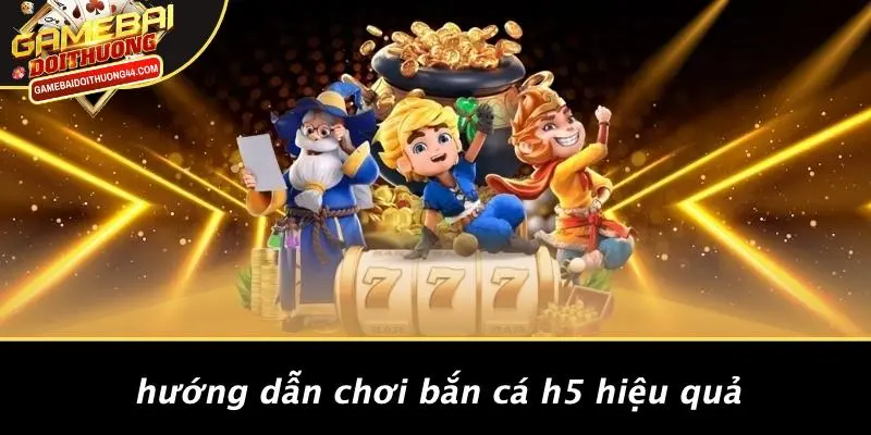 Hướng Dẫn Chơi Bắn Cá H5 Hiệu Quả