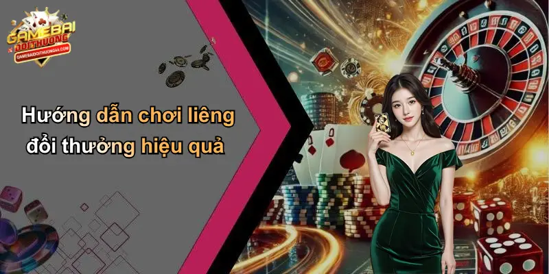 Hướng dẫn chơi liêng đổi thưởng hiệu quả
