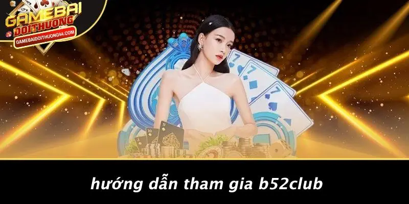 Hướng Dẫn Tham Gia B52CLUB