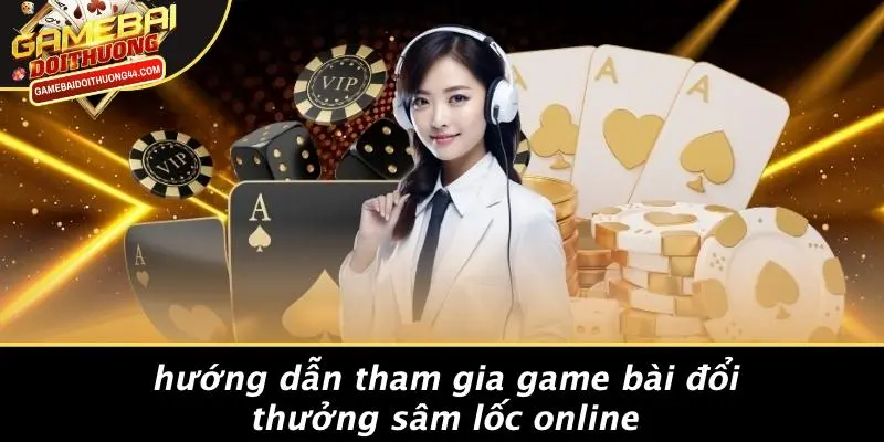 SÂM LỐC: GAME BÀI ĐỔI THƯỞNG HẤP DẪN, KỊCH TÍNH TỪNG VÁN 4 Hướng Dẫn Tham Gia Game Bài Đổi Thưởng Sâm Lốc Online