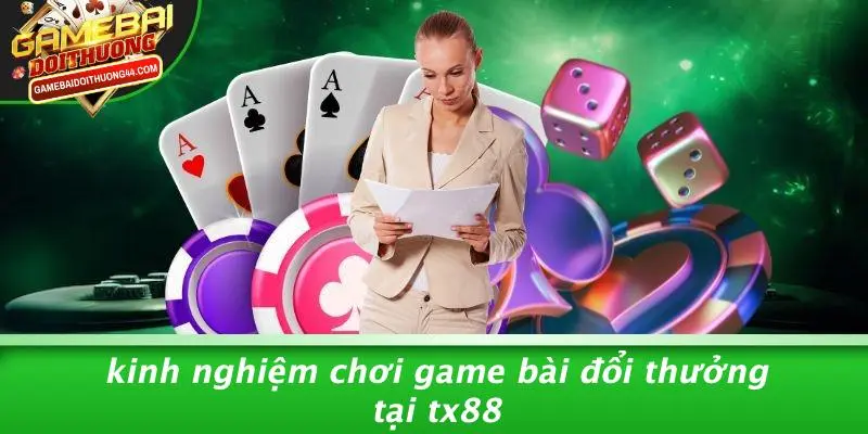 TX88: TRẢI NGHIỆM GAME BÀI ĐỔI THƯỞNG TẠI CASINO THÚ VỊ 5 Kinh Nghiệm Chơi Game Bài Đổi Thưởng Tại TX88