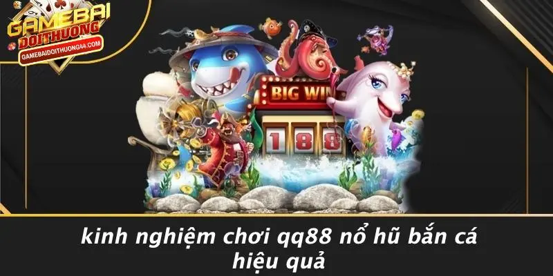 QQ88 NỔ HŨ BẮN CÁ: KHÁM PHÁ GAME ĐỔI THƯỞNG SIÊU HẤP DẪN 5 Kinh Nghiệm Chơi Qq88 Nổ Hũ Bắn Cá Hiệu Quả