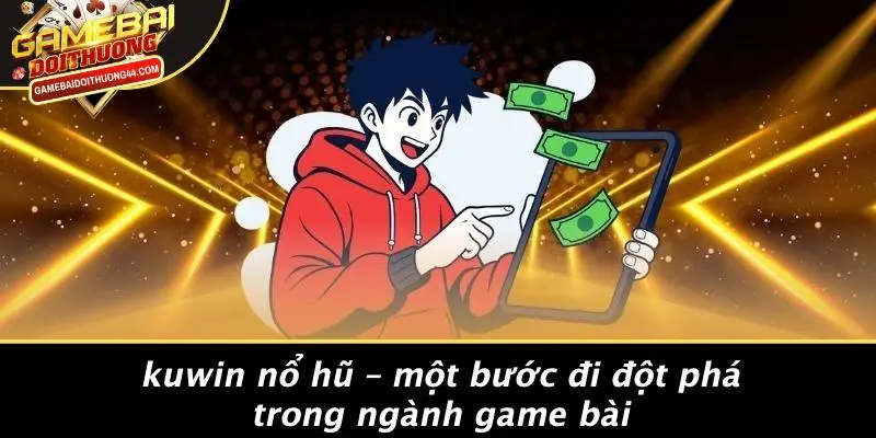 KUWIN NỔ HŨ: KHÁM PHÁ TRÒ CHƠI CÁ CƯỢC HẤP DẪN MUÔN MÀU 3 Kuwin Nổ Hũ – Một Bước Đi Đột Phá Trong Ngành Game Bài
