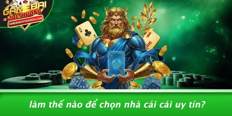 Làm Thế Nào Để Chọn Nhà Cái Cái Uy Tín?