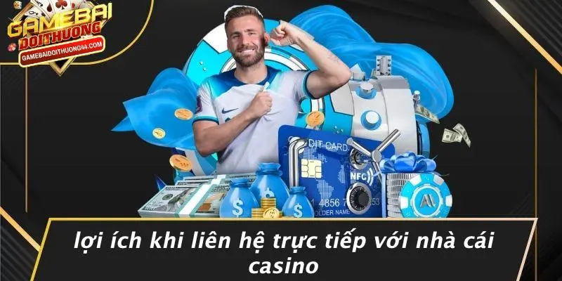 LIÊN HỆ 2 Lợi Ích Khi Liên Hệ Trực Tiếp Với Nhà Cái Casino