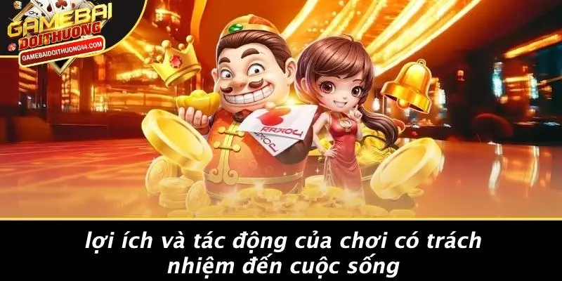 Lợi Ích Và Tác Động Của Chơi Có Trách Nhiệm Đến Cuộc Sống