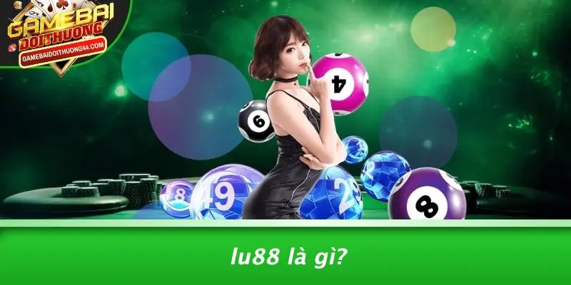 LU88: KHÁM PHÁ THẾ GIỚI GAME BÀI ĐỔI THƯỞNG HẤP DẪN NHẤT 2 LU88 Là Gì?