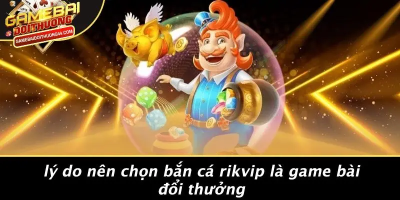 BẮN CÁ RIKVIP: GAME BÀI ĐỔI THƯỞNG SÔI ĐỘNG NHẤT 2023 3 Lý Do Nên Chọn Bắn Cá Rikvip Là Game Bài Đổi Thưởng