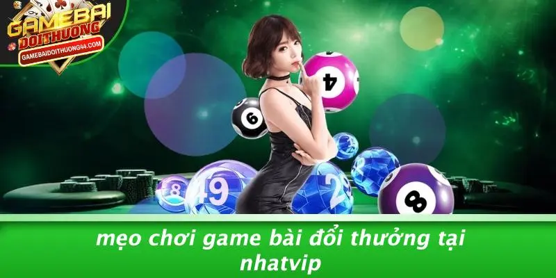 Mẹo Chơi Game Bài Đổi Thưởng Tại NHATVIP