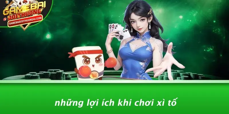 XÌ TỐ: KỊCH TÍNH ĐỈNH CAO TRONG GAME BÀI ĐỔI THƯỞNG 5 Những Lợi Ích Khi Chơi Xì Tố