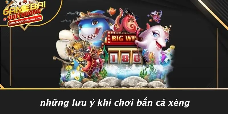 Những Lưu Ý Khi Chơi Bắn Cá Xèng