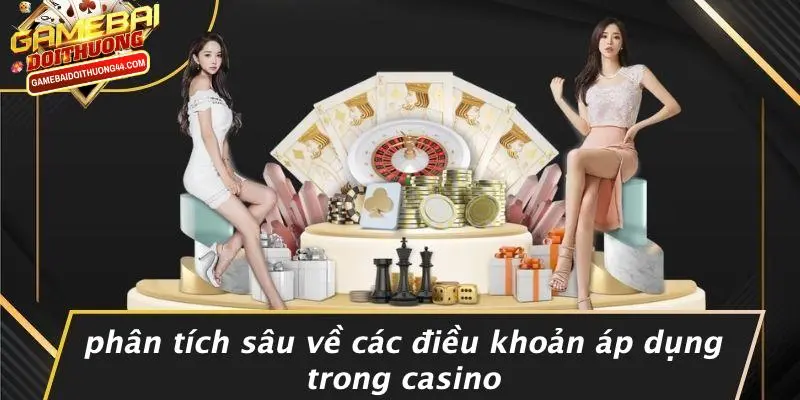 ĐIỀU KHOẢN VÀ ĐIỀU KIỆN 2 Phân Tích Sâu Về Các Điều Khoản Áp Dụng Trong Casino