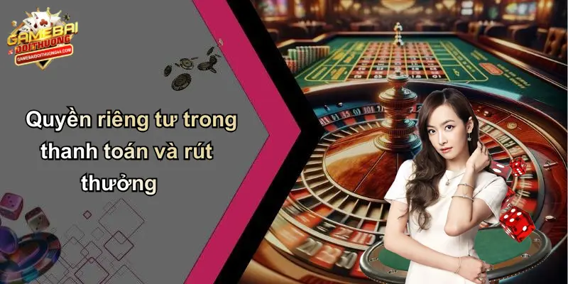 QUYỀN RIÊNG TƯ 3 Quyền riêng tư trong thanh toán và rút thưởng