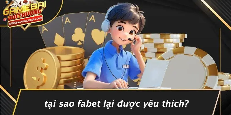 Tại Sao FABET Lại Được Yêu Thích?