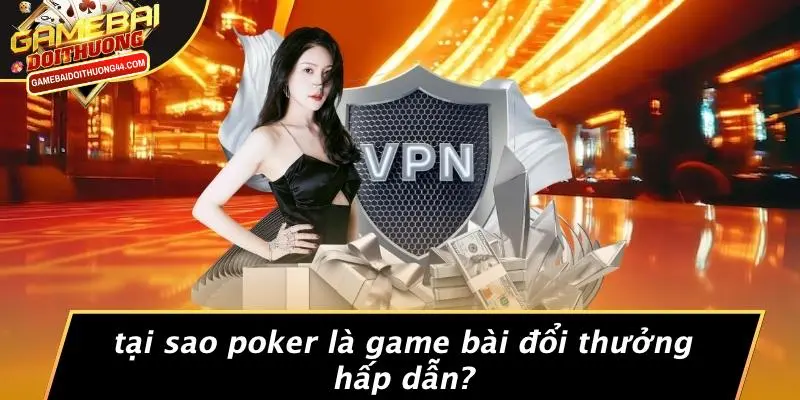 POKER: TRẢI NGHIỆM GAME BÀI ĐỔI THƯỞNG ĐỈNH CAO TẠI CASINO 4 Tại Sao Poker Là Game Bài Đổi Thưởng Hấp Dẫn?
