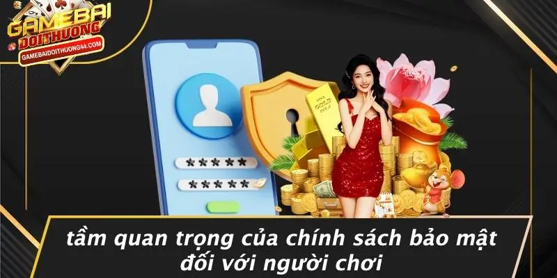 CHÍNH SÁCH BẢO MẬT 3 Tầm Quan Trọng Của Chính Sách Bảo Mật Đối Với Người Chơi