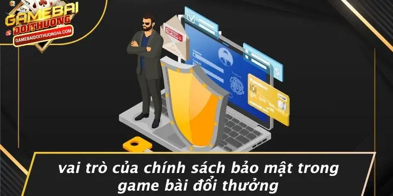 CHÍNH SÁCH BẢO MẬT 1 Vai Trò Của Chính Sách Bảo Mật Trong Game Bài Đổi Thưởng